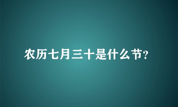 农历七月三十是什么节？