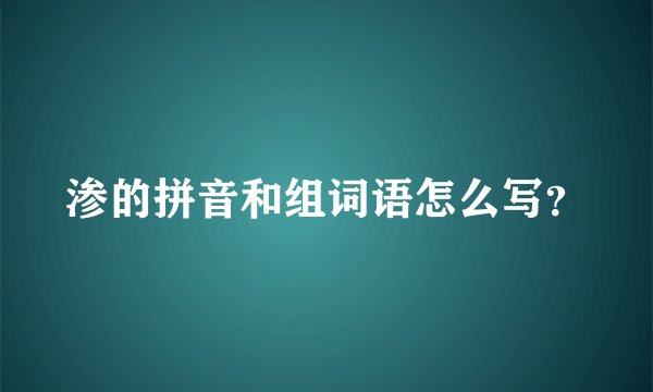 渗的拼音和组词语怎么写？