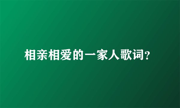 相亲相爱的一家人歌词？