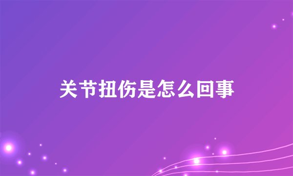 关节扭伤是怎么回事