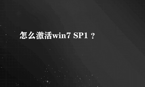 怎么激活win7 SP1 ？