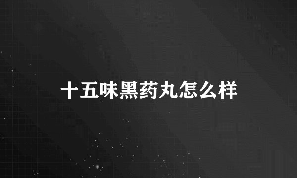十五味黑药丸怎么样