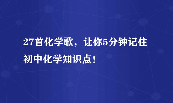 27首化学歌，让你5分钟记住初中化学知识点！
