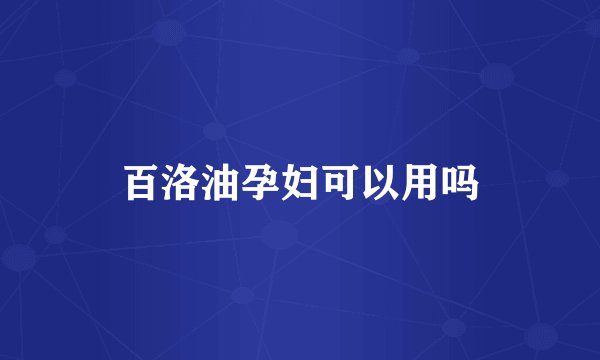 百洛油孕妇可以用吗
