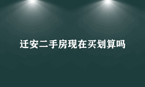 迁安二手房现在买划算吗