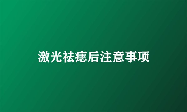 激光祛痣后注意事项