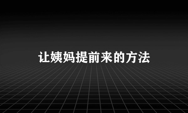 让姨妈提前来的方法