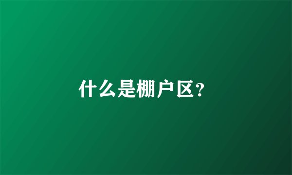 什么是棚户区？
