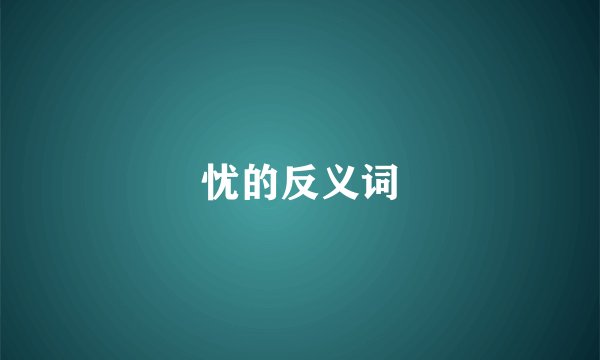 忧的反义词