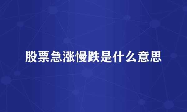 股票急涨慢跌是什么意思