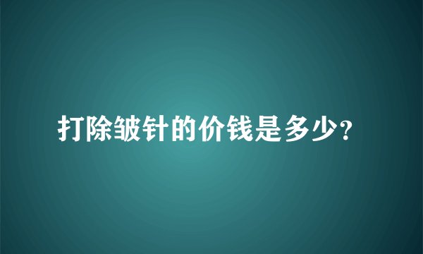 打除皱针的价钱是多少？