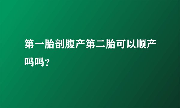 第一胎剖腹产第二胎可以顺产吗吗？