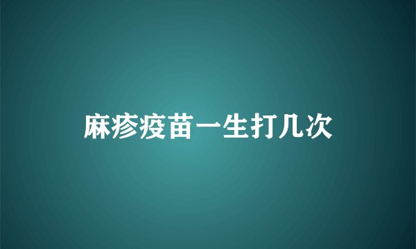 麻疹疫苗一生打几次
