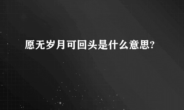 愿无岁月可回头是什么意思?