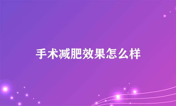 手术减肥效果怎么样