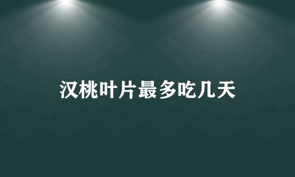 汉桃叶片最多吃几天