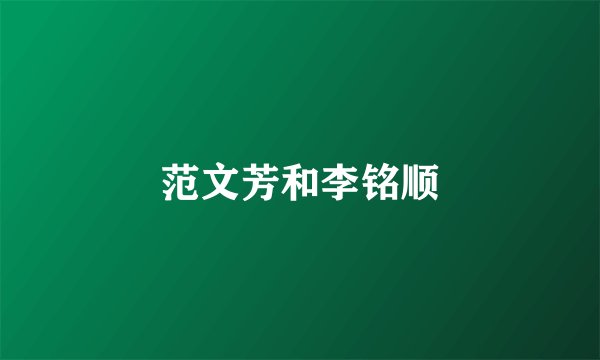 范文芳和李铭顺