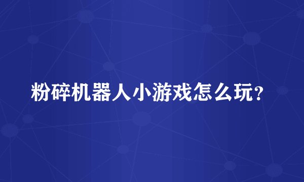 粉碎机器人小游戏怎么玩？