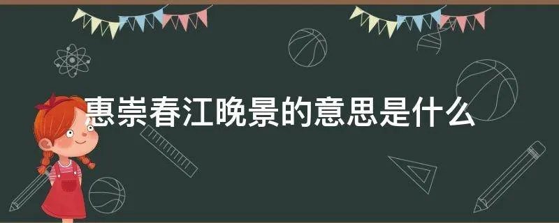 惠崇春江晚景的意思是什么