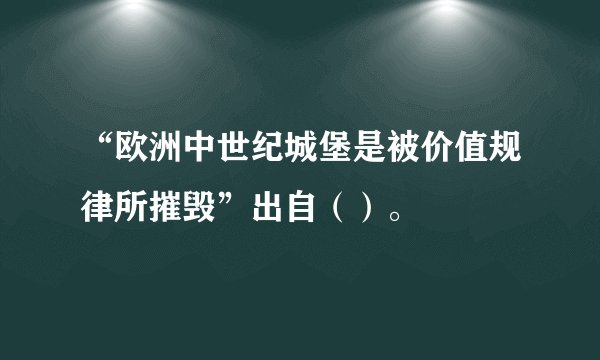 “欧洲中世纪城堡是被价值规律所摧毁”出自（）。