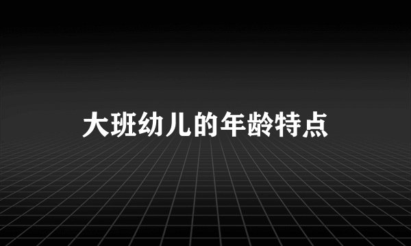 大班幼儿的年龄特点