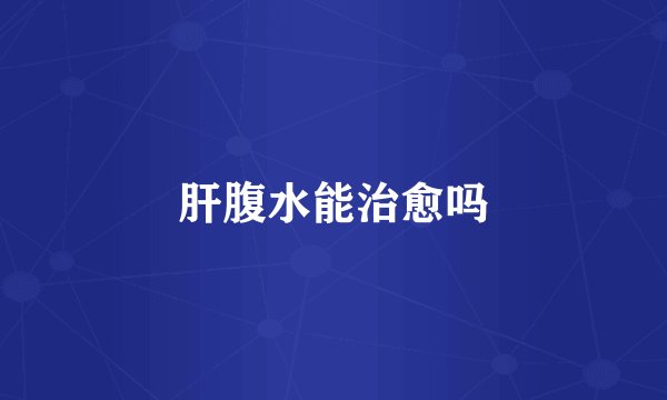 肝腹水能治愈吗