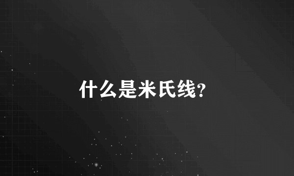 什么是米氏线？