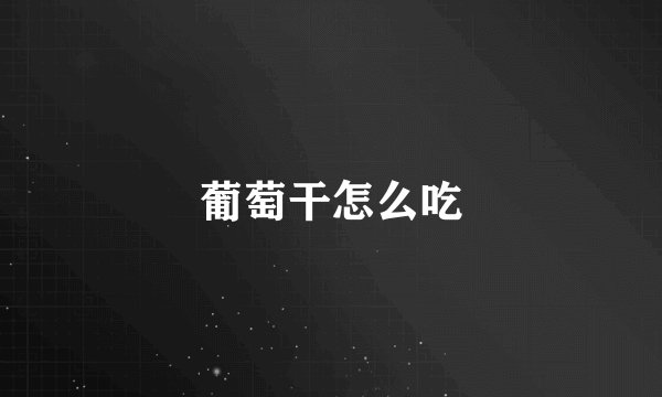 葡萄干怎么吃