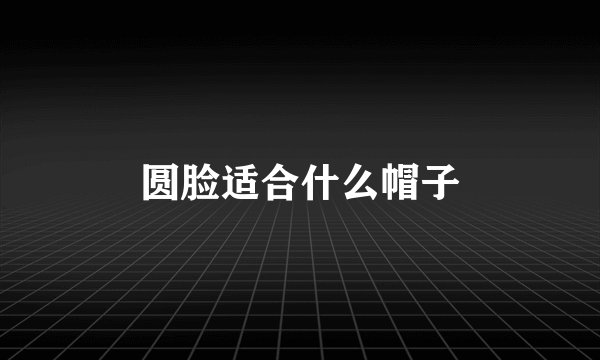圆脸适合什么帽子