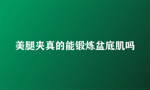 美腿夹真的能锻炼盆底肌吗