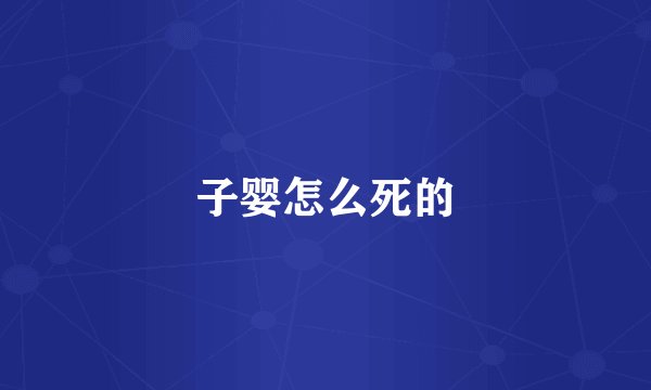 子婴怎么死的
