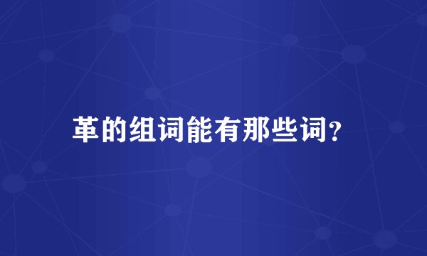 革的组词能有那些词？