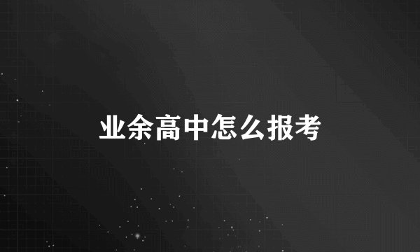 业余高中怎么报考