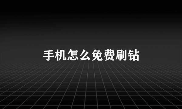 手机怎么免费刷钻