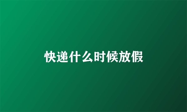 快递什么时候放假