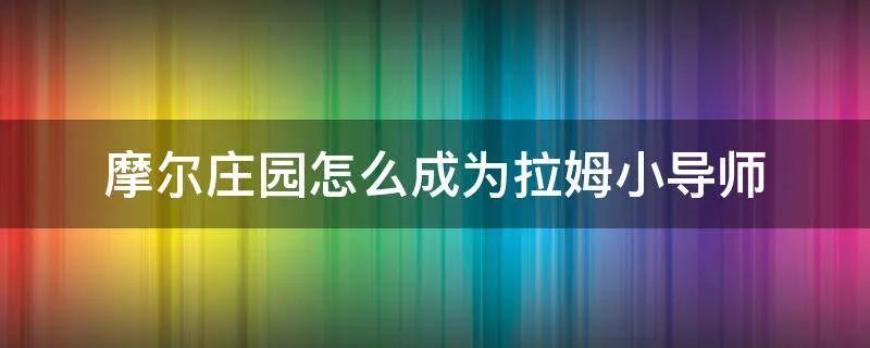 摩尔庄园怎么成为拉姆小导师