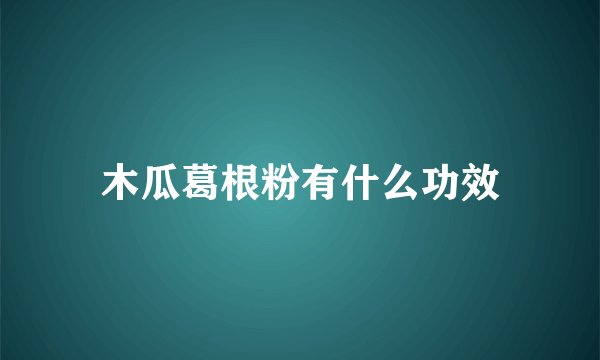 木瓜葛根粉有什么功效
