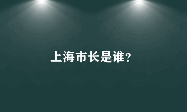 上海市长是谁？
