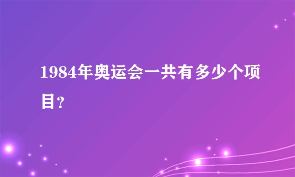 1984年奥运会一共有多少个项目?