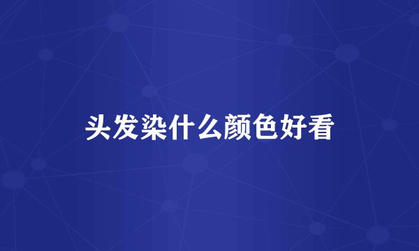 头发染什么颜色好看