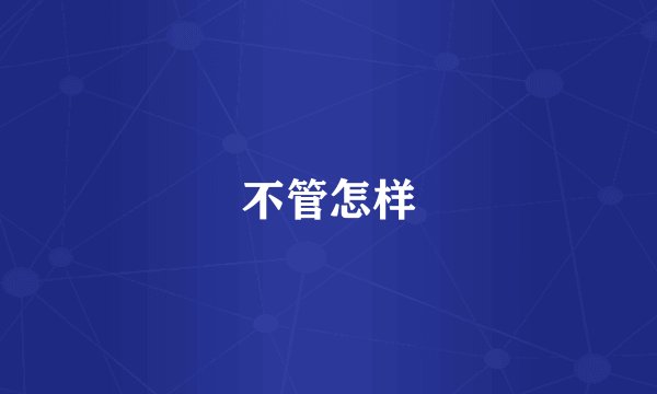 不管怎样