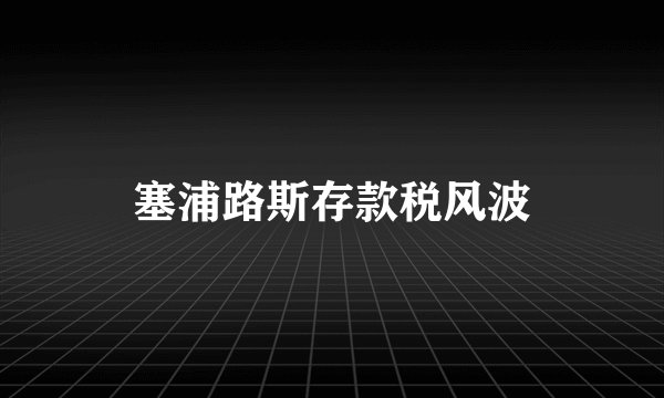 塞浦路斯存款税风波
