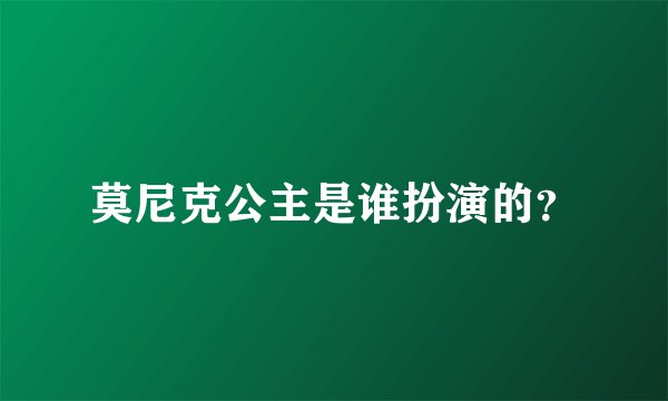 莫尼克公主是谁扮演的？