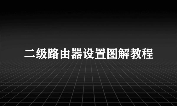 二级路由器设置图解教程