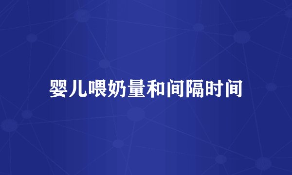婴儿喂奶量和间隔时间