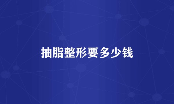 抽脂整形要多少钱