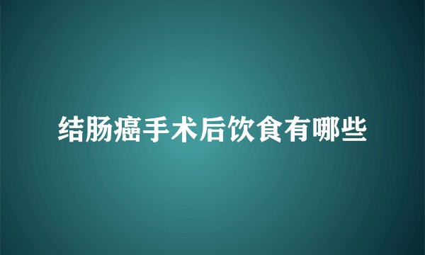 结肠癌手术后饮食有哪些
