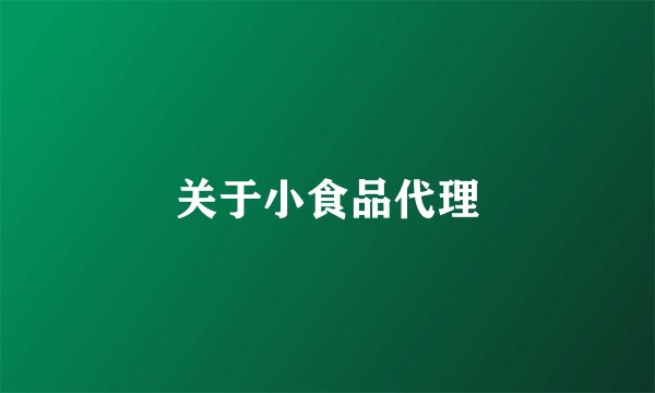 关于小食品代理
