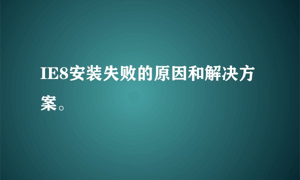 IE8安装失败的原因和解决方案。