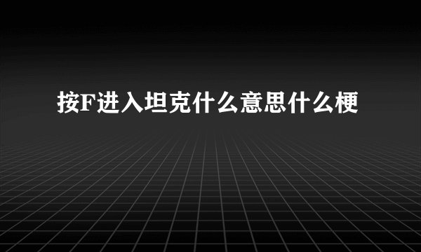 按F进入坦克什么意思什么梗